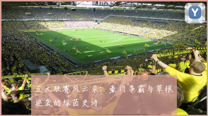 五大联赛风云录：豪门争霸与草根逆袭的绿茵史诗